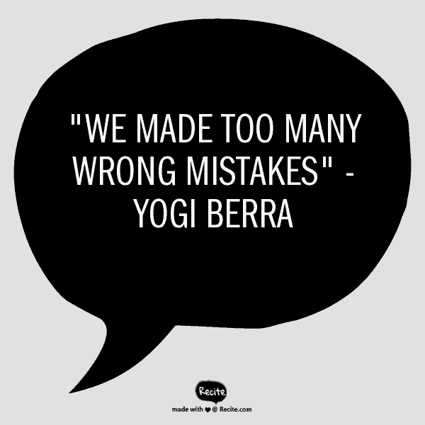 A black speech bubble with white text on a light gray background: "WE MADE TOO MANY WRONG MISTAKES" by Yogi Berra.